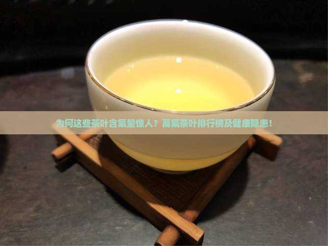 为何这些茶叶含氟量惊人？高氟茶叶排行榜及健康隐患！
