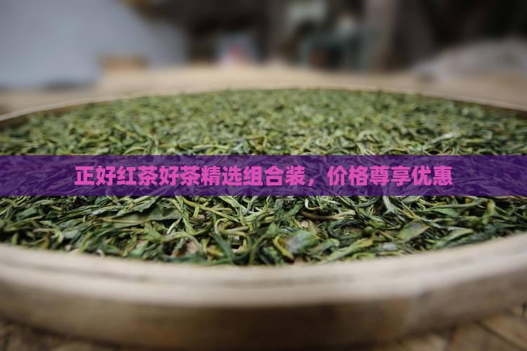 正好红茶好茶精选组合装，价格尊享优惠