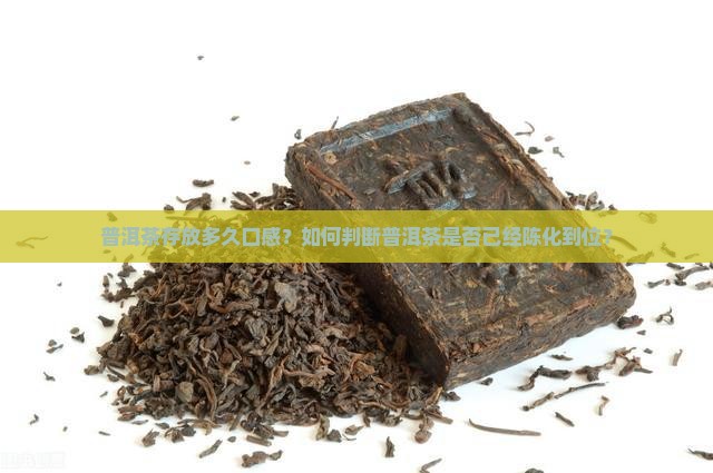 普洱茶存放多久口感？如何判断普洱茶是否已经陈化到位？