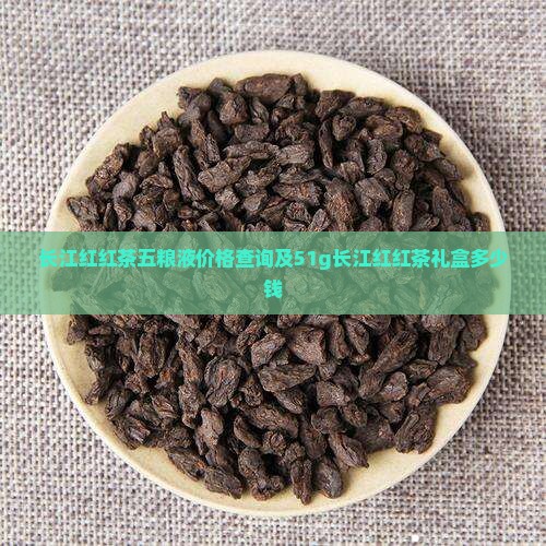 长江红红茶五粮液价格查询及51g长江红红茶礼盒多少钱