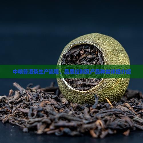 中粮普洱茶生产流程、品质控制及产品种类详细介绍