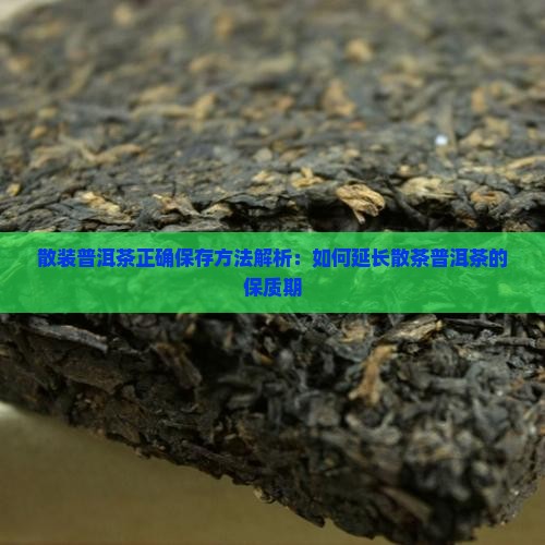 散装普洱茶正确保存方法解析：如何延长散茶普洱茶的保质期
