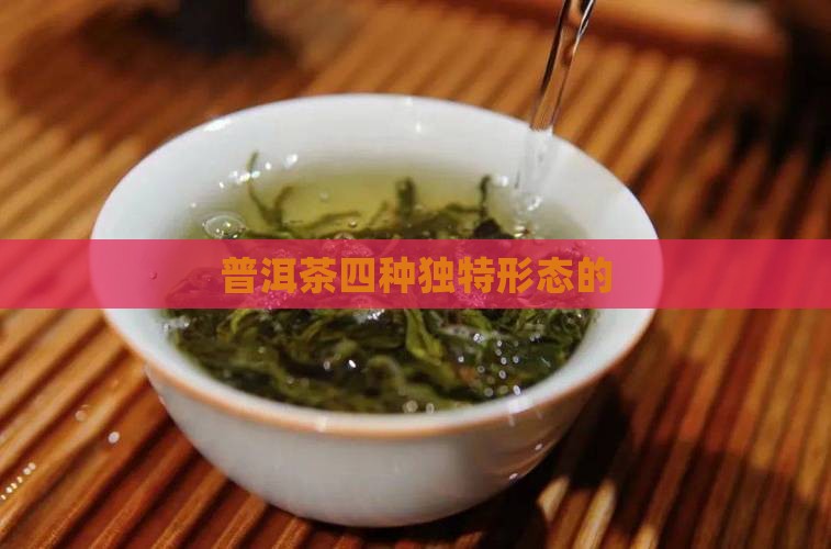 普洱茶四种独特形态的