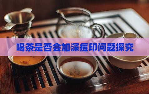 喝茶是否会加深痘印问题探究