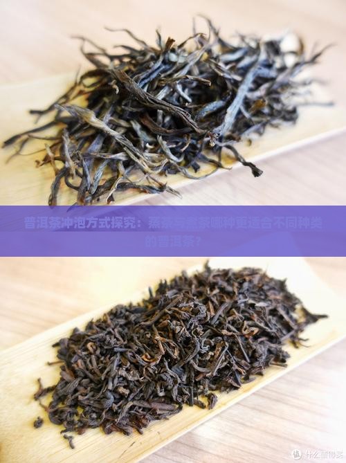 普洱茶冲泡方式探究：蒸茶与煮茶哪种更适合不同种类的普洱茶？