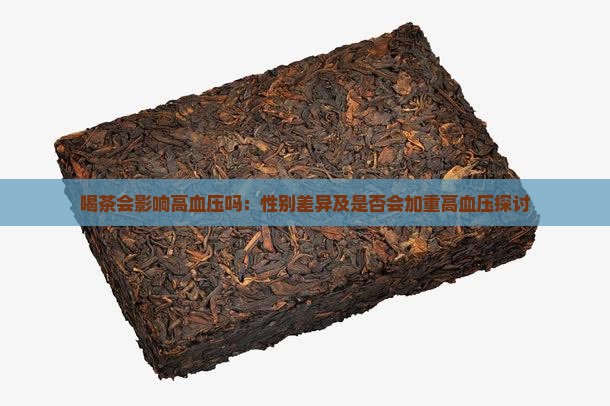 喝茶会影响高血压吗：性别差异及是否会加重高血压探讨