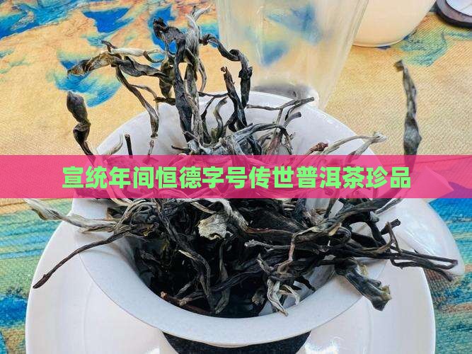 宣统年间恒德字号传世普洱茶珍品