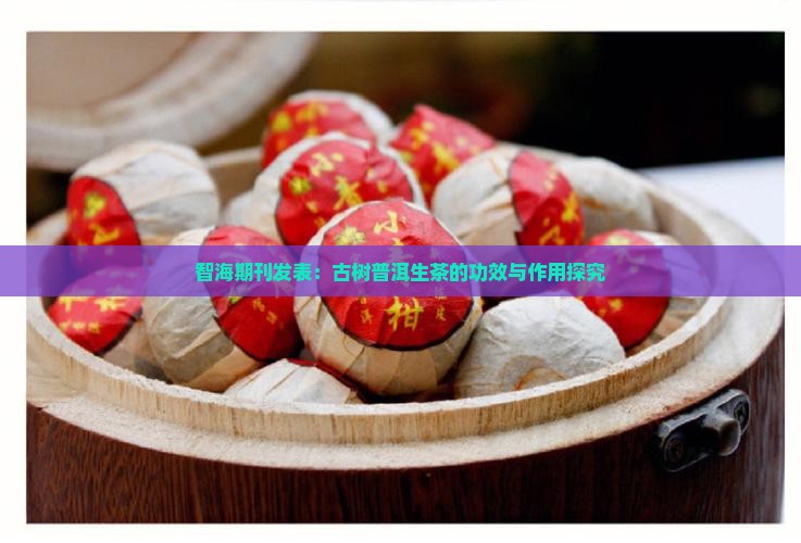 智海期刊发表：古树普洱生茶的功效与作用探究