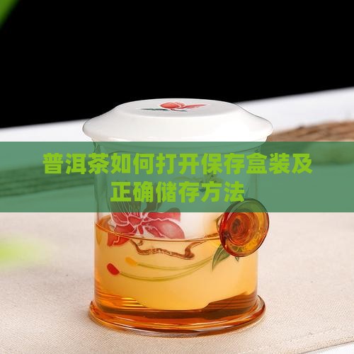 普洱茶如何打开保存盒装及正确储存方法
