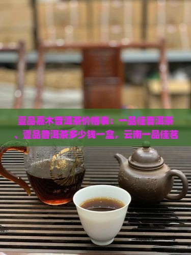 壹品嘉木普洱茶价格表：一品佳普洱茶、壹品普洱茶多少钱一盒，云南一品佳茗、一品堂2006普洱茶价格