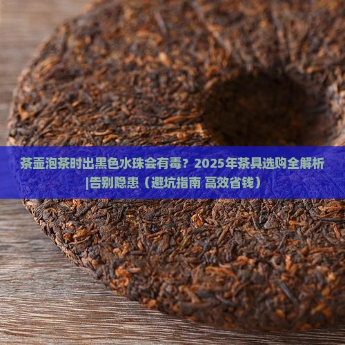 茶壶泡茶时出黑色水珠会有毒