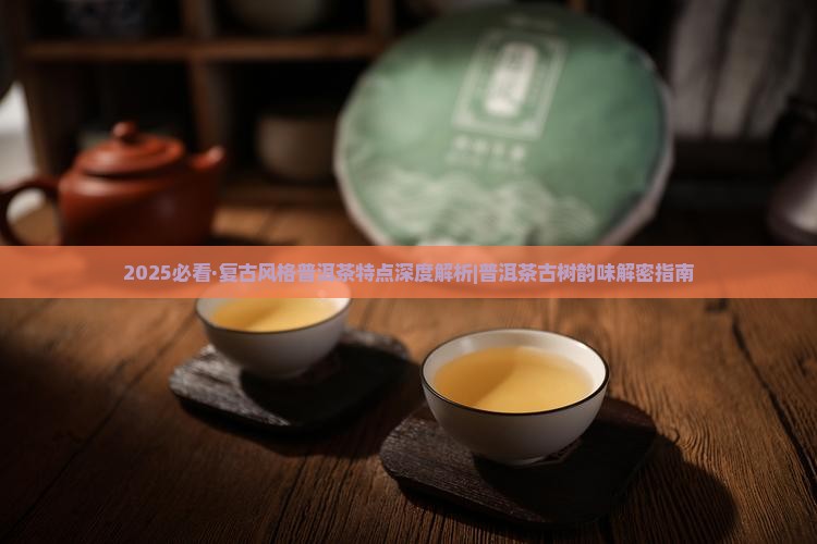 复古风格普洱茶特点是哪些