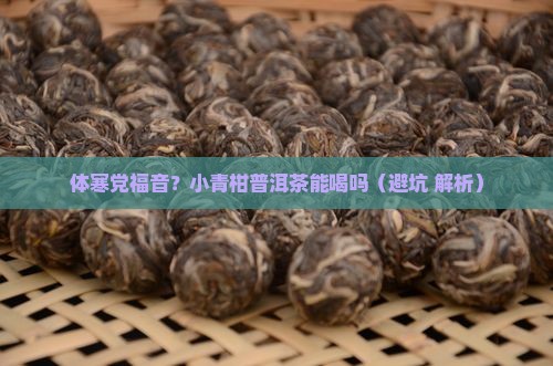 体寒可以喝小青柑普洱茶吗