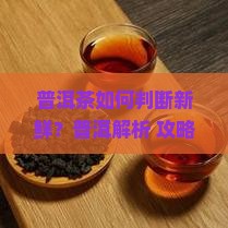 普洱茶怎么判断新鲜