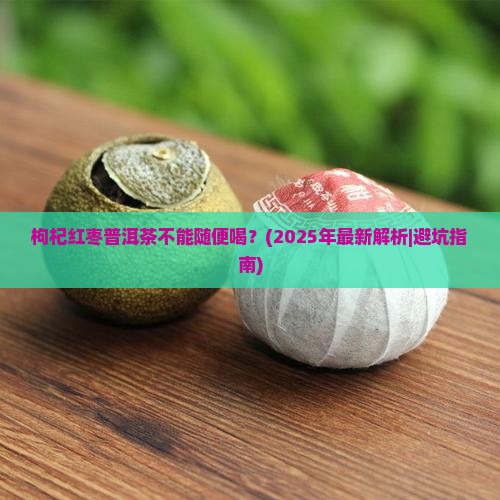 枸杞红枣普洱茶的禁忌