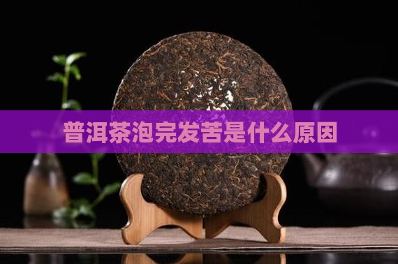 普洱茶泡完发苦是什么原因