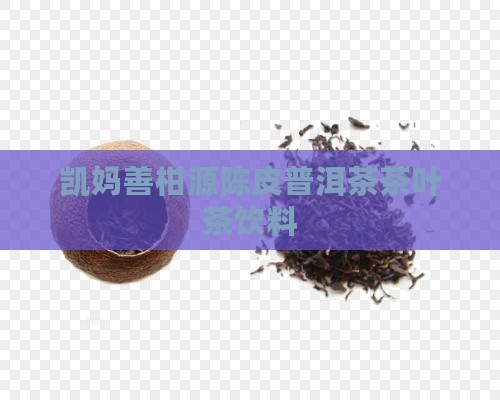 凯妈善柑源陈皮普洱茶