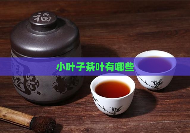 小叶子茶叶有哪些 小叶子茶叶有哪些