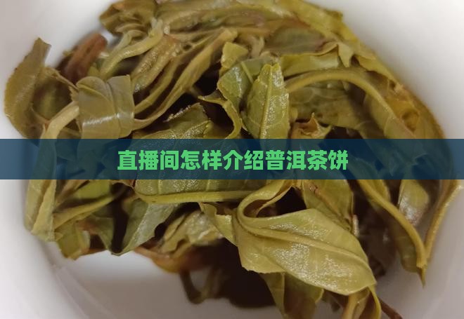 直播间怎样介绍普洱茶饼