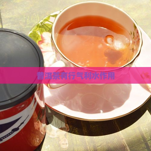 普洱茶有行气利水作用