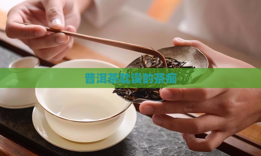 普洱茶耽误的茶痴