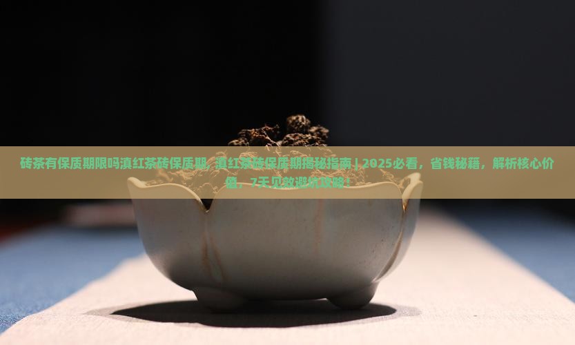 砖茶有保质期限吗滇红茶砖保质期