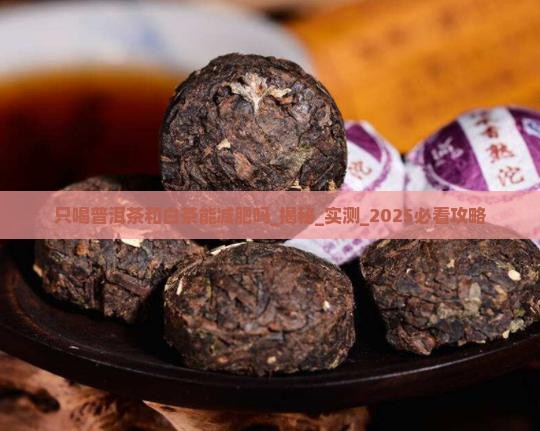 只喝普洱茶和白茶能减肥吗