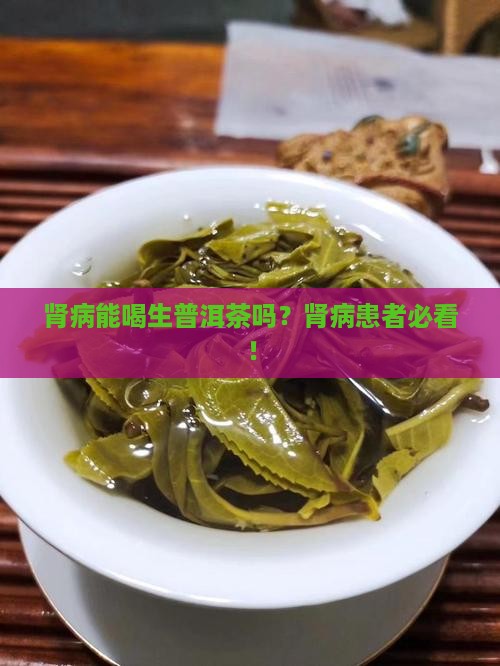 肾病能喝生普洱茶吗 肾病能喝生普洱茶吗