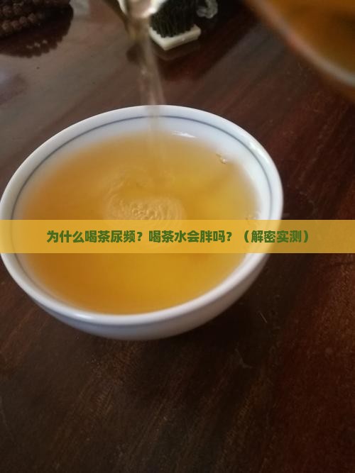 为什么喝茶尿特别多喝茶水会胖吗