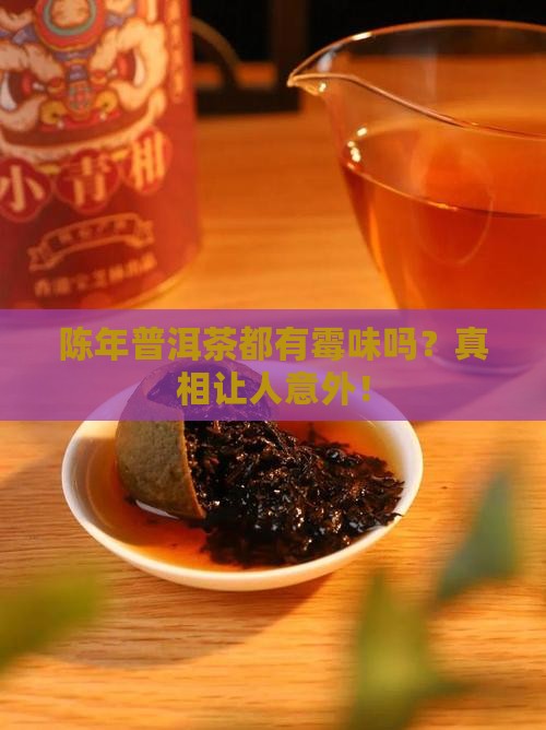 陈年普洱茶都有霉味吗