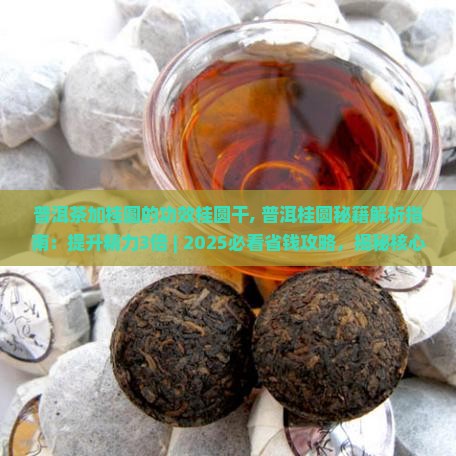 普洱茶加桂圆的功效桂圆干