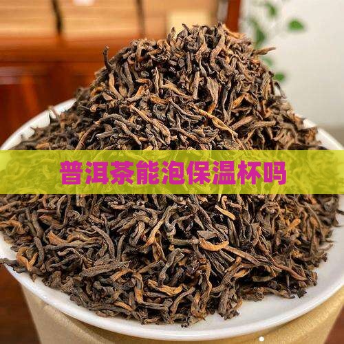 普洱茶能泡保温杯吗