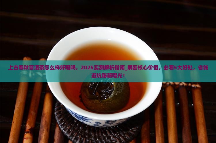 上古春秋普洱茶怎么样好喝吗