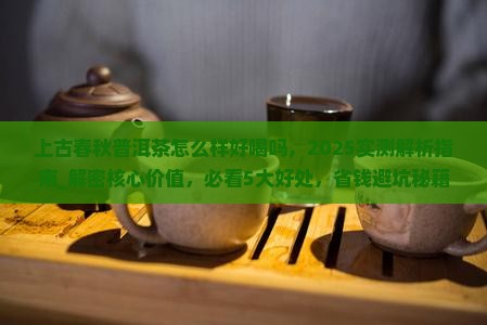上古春秋普洱茶怎么样好喝吗