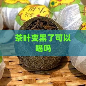 茶叶变黑了可以喝吗