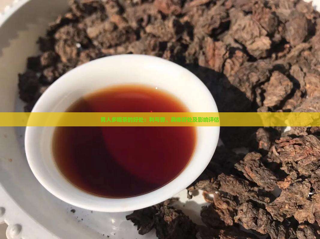 男人多喝茶的好处：利与弊、具体好处及影响评估