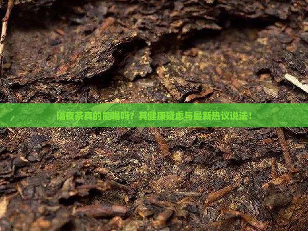 隔夜茶真的能喝吗？其健康疑虑与最新热议说法！