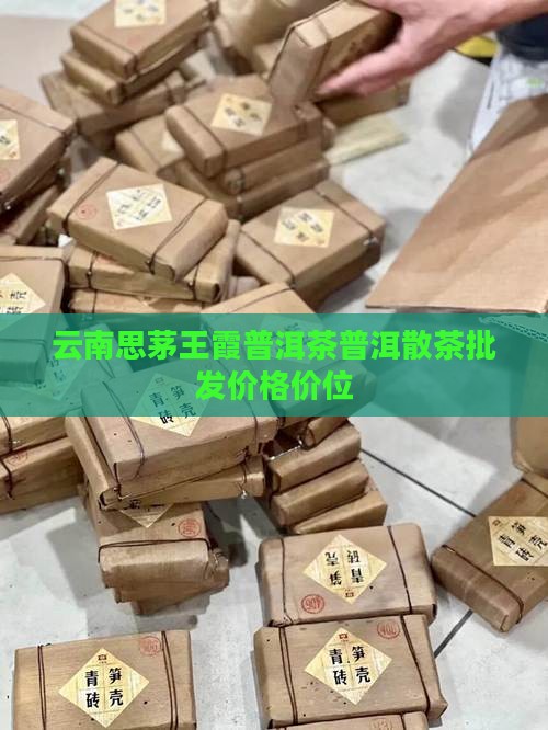 云南思茅王霞普洱茶普洱散茶批发价格价位