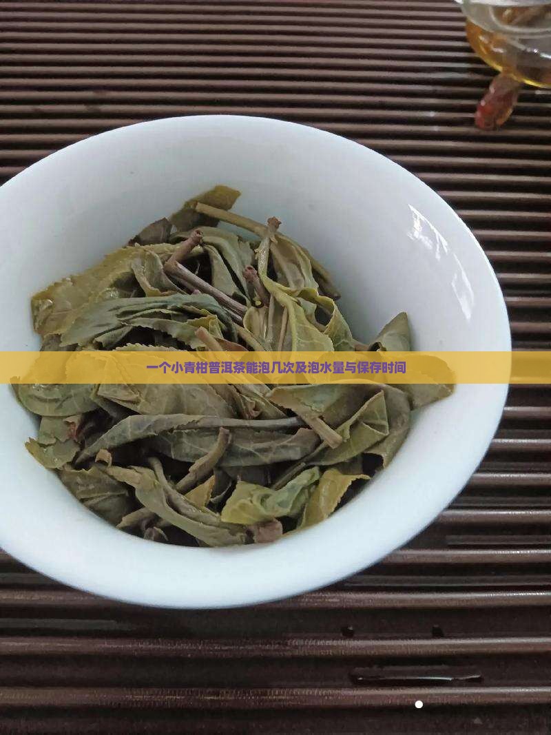 一个小青柑普洱茶能泡几次及泡水量与保存时间