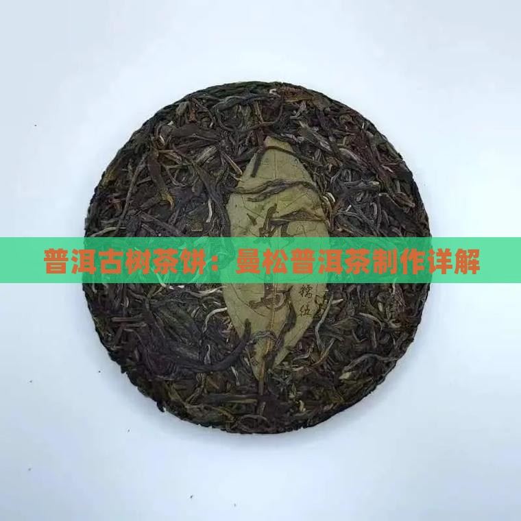 普洱古树茶饼：曼松普洱茶制作详解