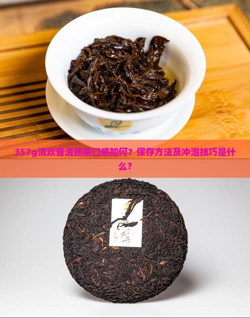 357g清欢普洱熟茶口感如何？保存方法及冲泡技巧是什么？