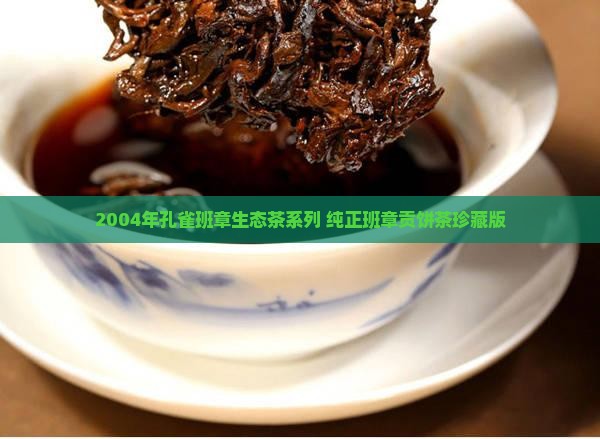 2004年孔雀班章生态茶系列 纯正班章贡饼茶珍藏版