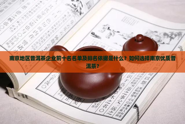 南京地区普洱茶企业前十名名单及排名依据是什么？如何选择南京优质普洱茶？