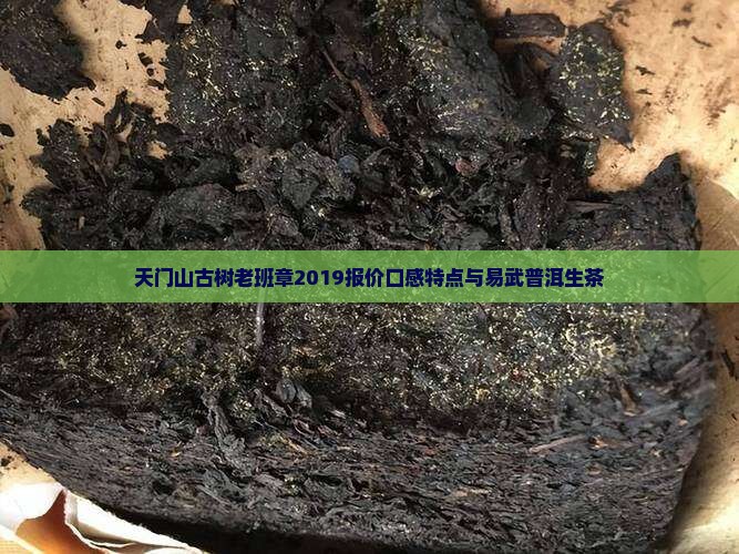 天门山古树老班章2019报价口感特点与易武普洱生茶 天门山古树老班章2019报价口感特点与易武普洱生茶