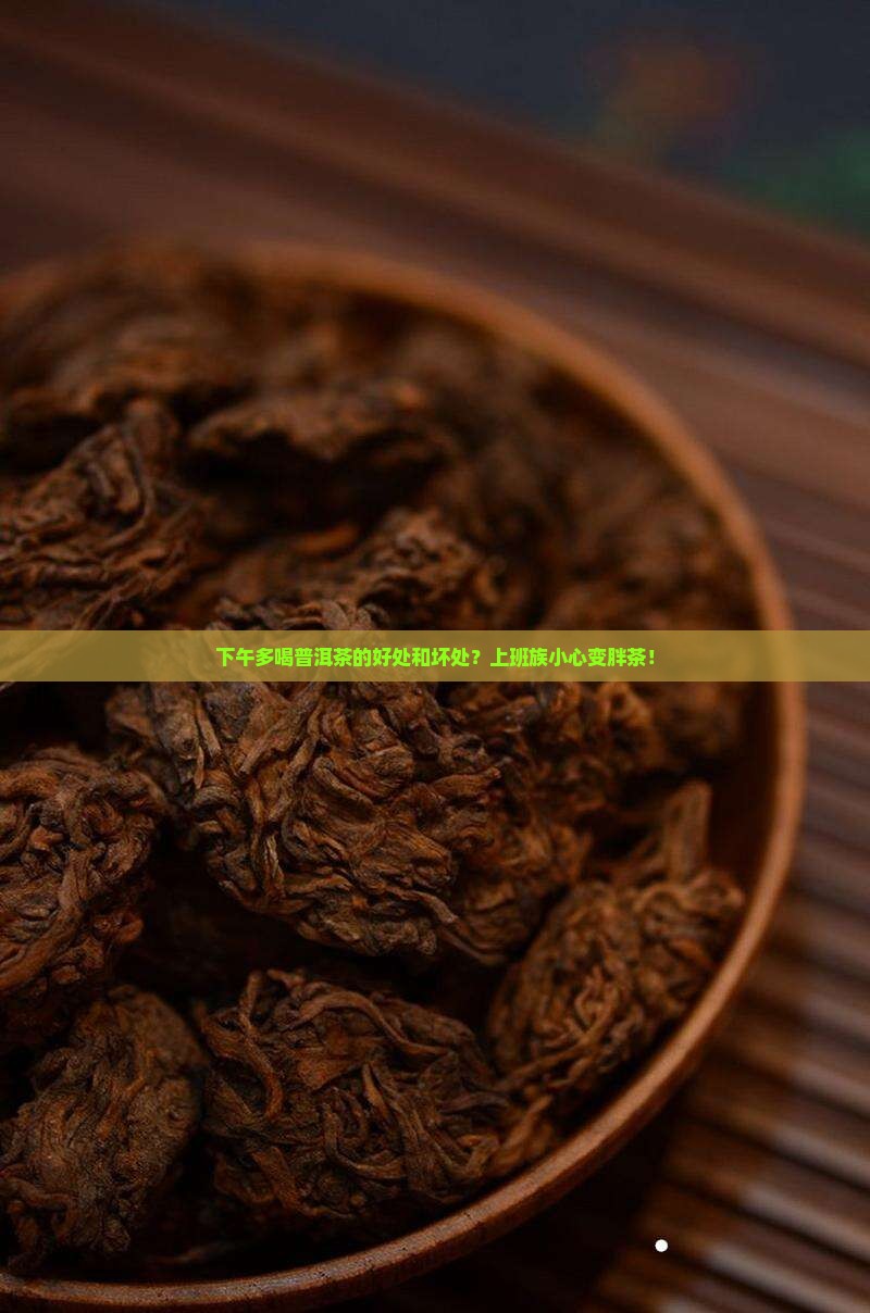 下午多喝普洱茶的好处和坏处？上班族小心变胖茶！