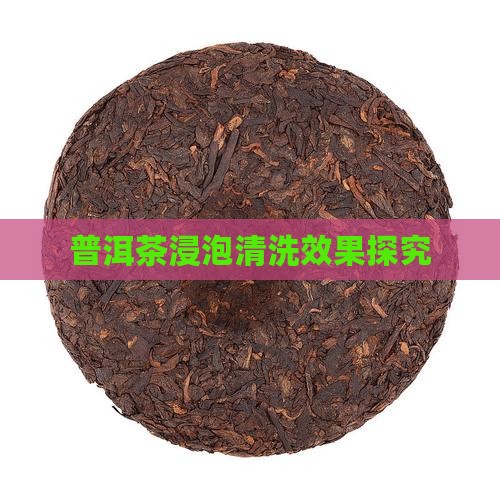 普洱茶浸泡清洗效果探究