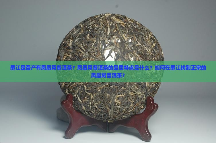 墨江是否产有凤凰窝普洱茶？凤凰窝普洱茶的品质特点是什么？如何在墨江找到正宗的凤凰窝普洱茶？