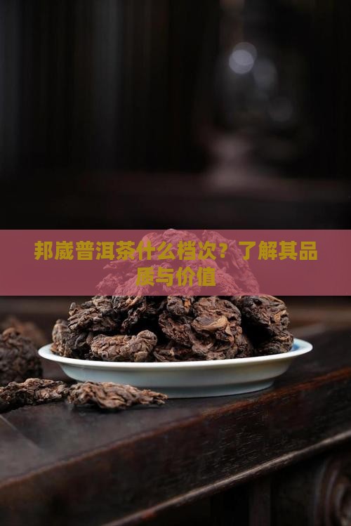 邦崴普洱茶什么档次？了解其品质与价值