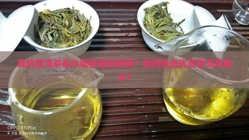真的普洱茶香水哪些值得推荐？如何挑选优质普洱茶香水？