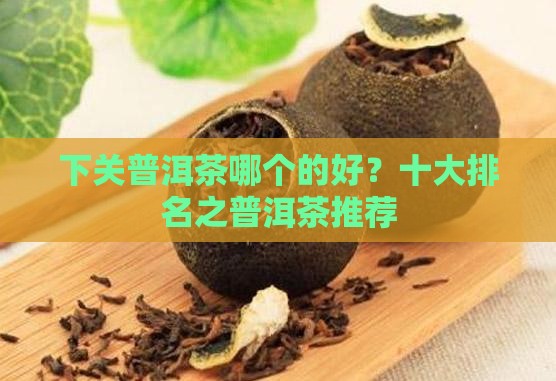 下关普洱茶哪个的好？十大排名之普洱茶推荐